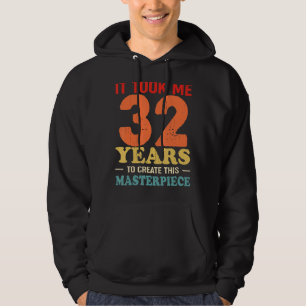 It Took Me 32 Years To Create This Masterpiece 32t Hoodie