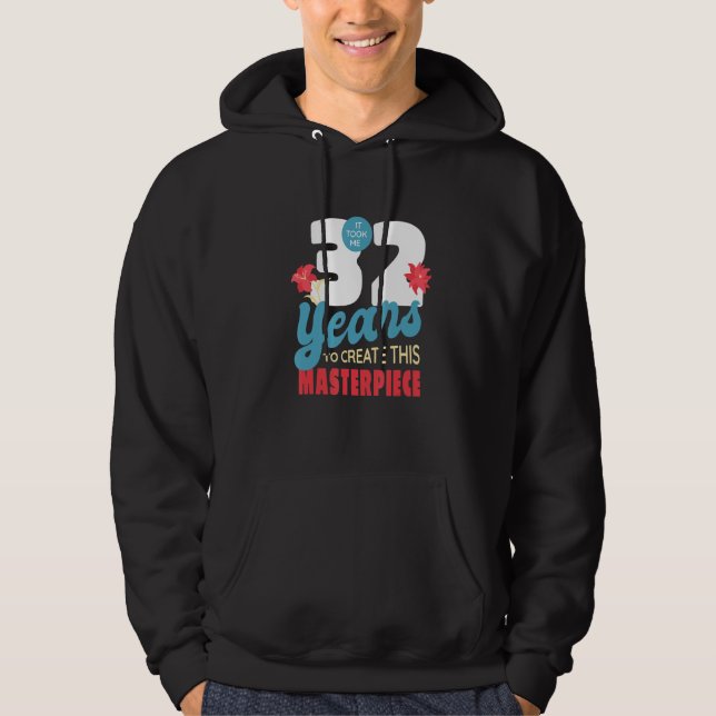 It Took Me 32 Years To Create This Masterpiece Hoodie (Front)