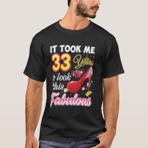 It Took Me 33 Years Old To Look This Fabulous 33rd T-Shirt