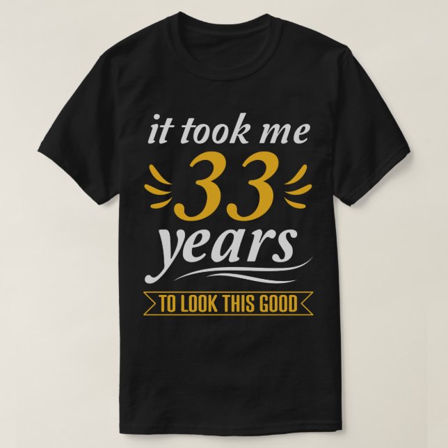 It Took Me 33 Years To Look This Good Happy My Bir T-Shirt (Design Front)