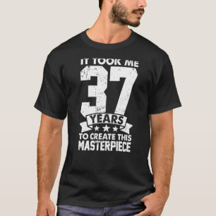 It Took Me 37 Years To Create This Masterpiece 37t T-Shirt