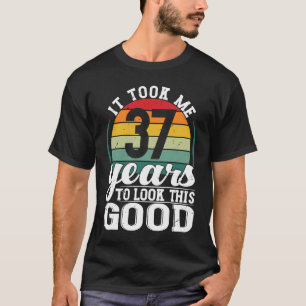 It Took Me 37 Years To Look This Good 37 Years Old T-Shirt