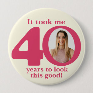 It took me 40 years ladies birthday button/badge 10 cm round badge