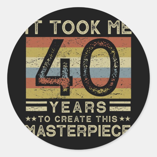 It Took Me 40 Years To Create This Masterpiece 40 Classic Round Sticker (Front)