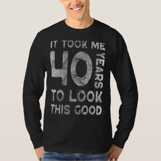 It Took Me 40 Years To Look This Good 40th Birthd T-Shirt
