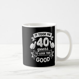 It Took Me 40 Years To Look This Good 40th Birthda Coffee Mug