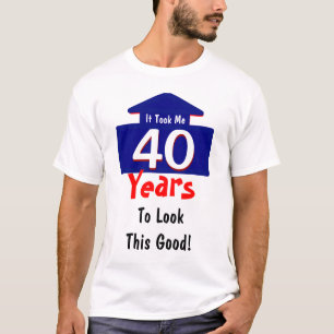It Took Me 40 Years To Look This Good Joke T-Shirt