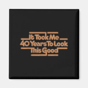 It Took Me 40 Years To Look This Good Vintage 40th Magnet