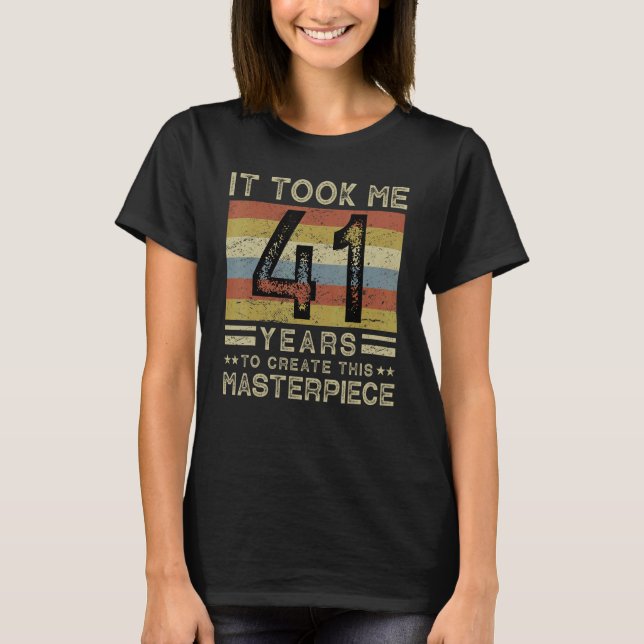 It Took Me 41 Years To Create This Masterpiece 41  T-Shirt (Front)