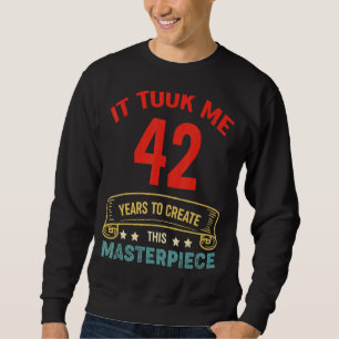 It Took Me 42 Years To Create This Masterpiece 42t Sweatshirt