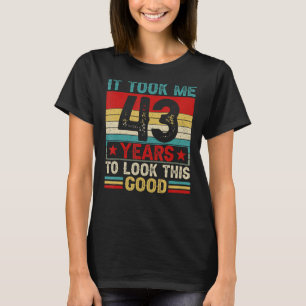 It Took Me 43 Years To Look This Good 43rd Birthda T-Shirt