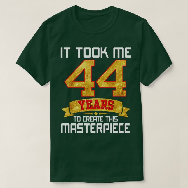 It Took Me 44 Years Old To Create This Masterpiece T-Shirt (Design Front)
