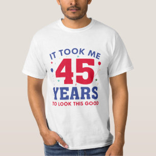 It Took Me 45 Years To Look This Good T-Shirt