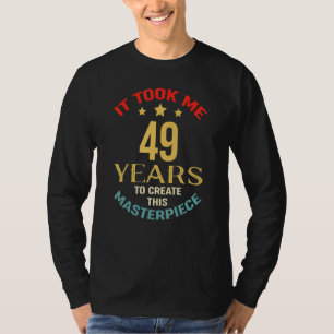 It Took Me 49 Years To Create This Masterpiece 49t T-Shirt