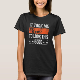 It Took Me 49 Years To Look This Good  49 Years Ol T-Shirt