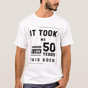 It Took Me 50 Year To Look This Good - 50th Birthd T-Shirt