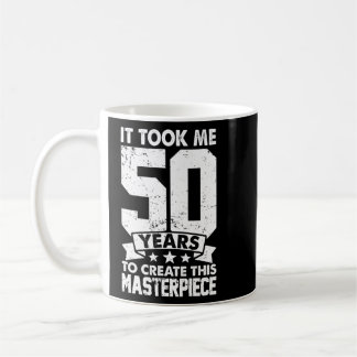 It Took Me 50 Years To Create This Masterpiece 50t Coffee Mug