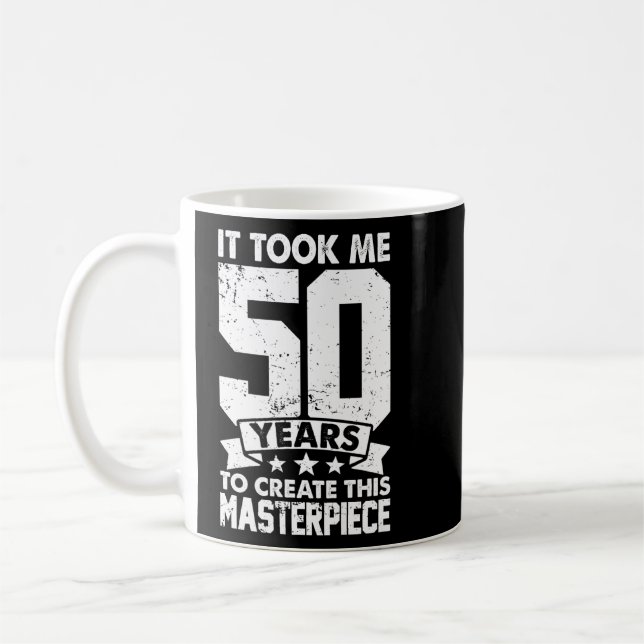 It Took Me 50 Years To Create This Masterpiece 50t Coffee Mug (Left)