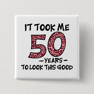 it took me 50 years to look this good 15 cm square badge