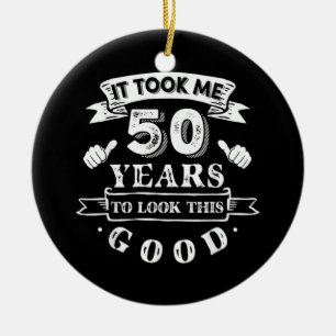 It Took Me 50 Years to Look This Good 50th Birthda Ceramic Tree Decoration