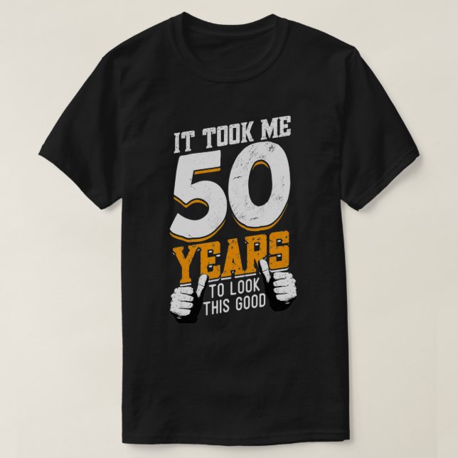 It Took Me 50 Years To Look This Good Birthday 50  T-Shirt (Design Front)