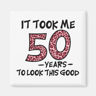 it took me 50 years to look this good magnet