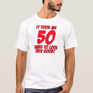 It Took Me 50 Years To Look This Good T-Shirt