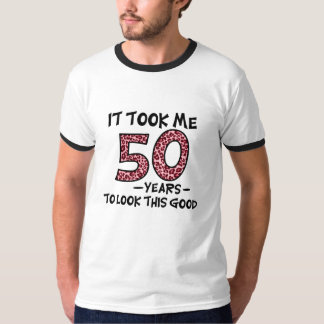 it took me 50 years to look this good T-Shirt