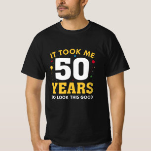 It Took Me 50 Years To Look This Good T-Shirt