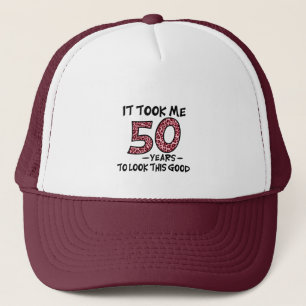 it took me 50 years to look this good trucker hat