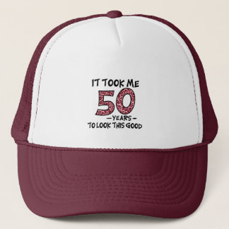 it took me 50 years to look this good trucker hat