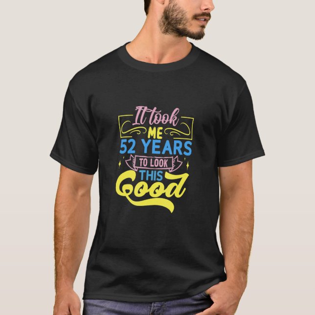 It Took Me 52 Years To Look This Good T-Shirt (Front)