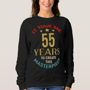 It Took Me 55 Years To Create This Masterpiece 55t Sweatshirt