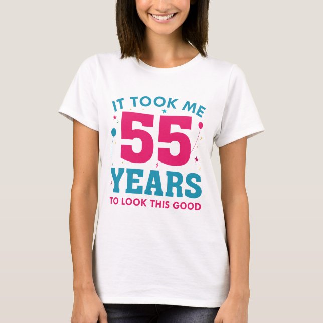 It Took Me 55 Years To Look This Good T-Shirt (Front)