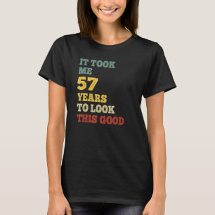 It Took Me 57 Years To Look This Good B Day Party  T-Shirt