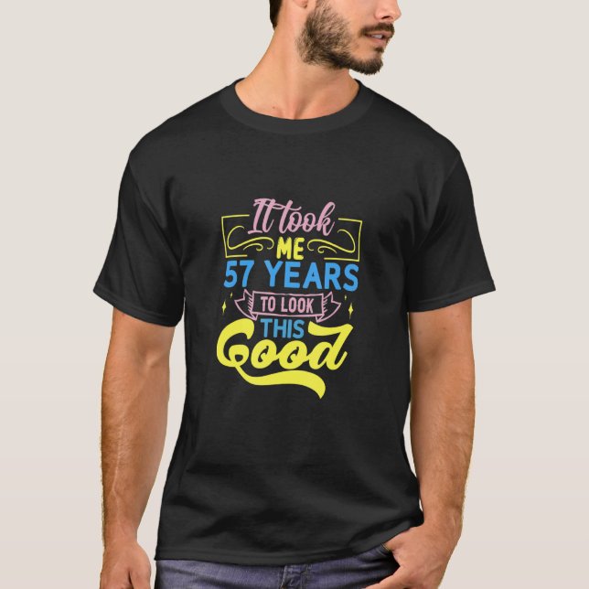 It Took Me 57 Years To Look This Good T-Shirt (Front)