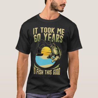 It Took Me 60 Year to Fish This Good 60th Birthday T-Shirt