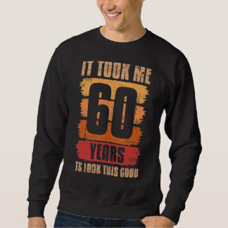 It Took Me 60 Years To Look This Good 60th Birthda Sweatshirt