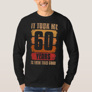 It Took Me 60 Years To Look This Good 60th Birthda T-Shirt