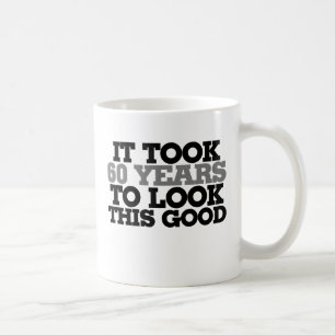 It took me 60 years to look this good coffee mug