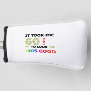 It took me 60 years to look this good. golf head cover