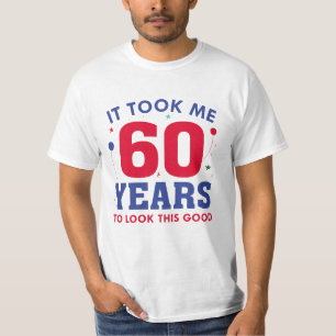 It Took Me 60 Years To Look This Good T-Shirt