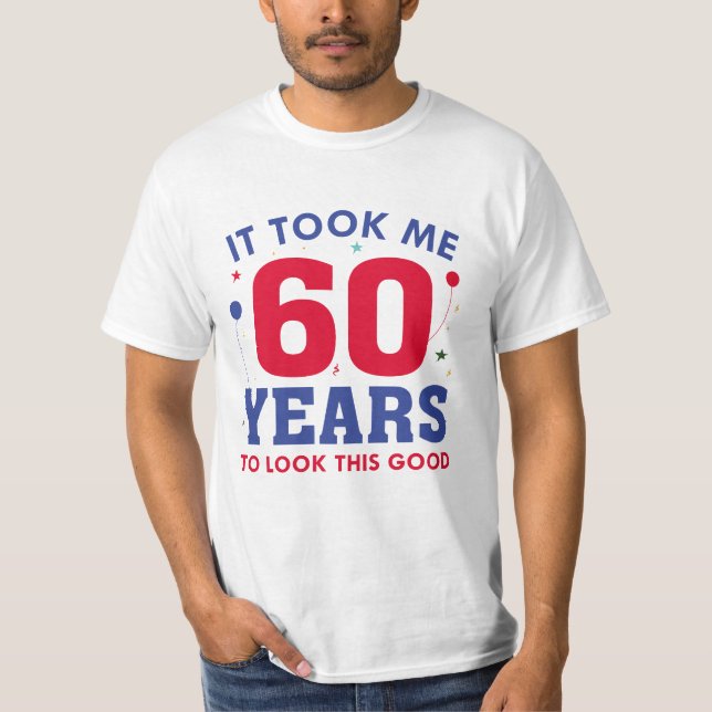 It Took Me 60 Years To Look This Good T-Shirt (Front)