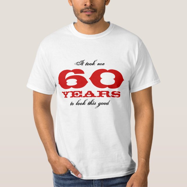 It took me 60 years to look this good t-shirt (Front)