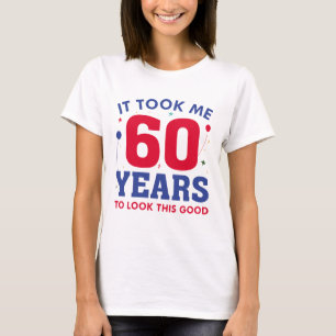 It Took Me 60 Years To Look This Good T-Shirt