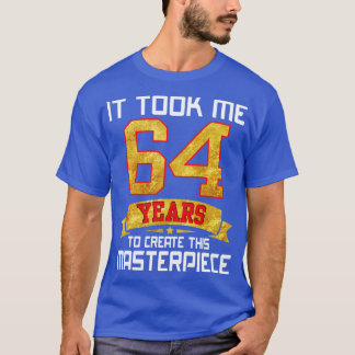 It Took Me 64 Years Old To Create This Masterpiece T-Shirt