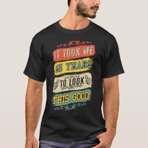 It Took Me 65 Years To Look This Good 65th Birthda T-Shirt