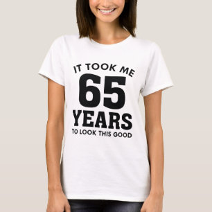 It Took Me 65 Years To Look This Good T-Shirt