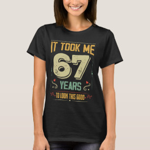 It Took Me 67 Years To Look This Good 67th Birthda T-Shirt