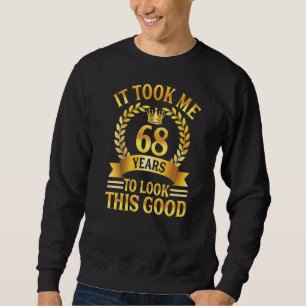 It Took Me 68 Years To Look This Good 68th Bday Ki Sweatshirt